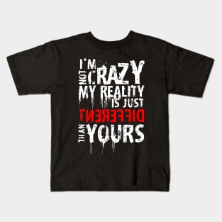 I'm Not Crazy, My Reality Is Just Different Than Yours Kids T-Shirt